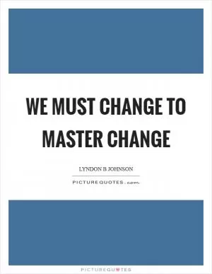 We must change to master change Picture Quote #1