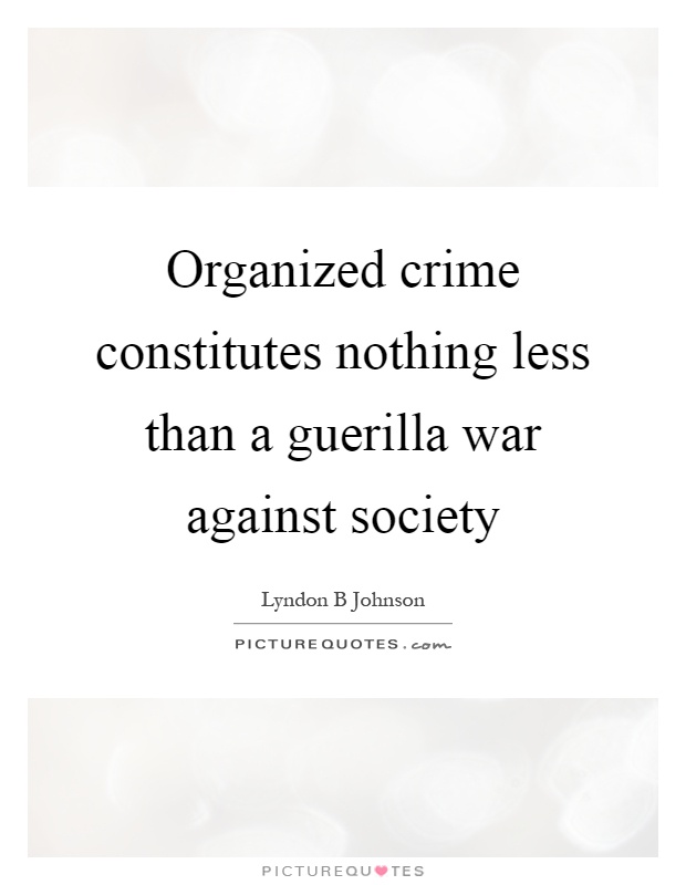 Organized crime constitutes nothing less than a guerilla war against society Picture Quote #1