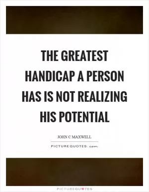 The greatest handicap a person has is not realizing his potential Picture Quote #1