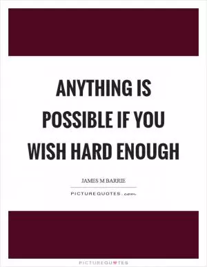 Anything is possible if you wish hard enough Picture Quote #1