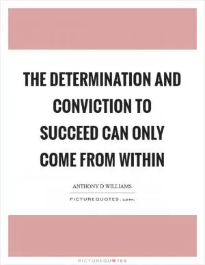 The determination and conviction to succeed can only come from within Picture Quote #1