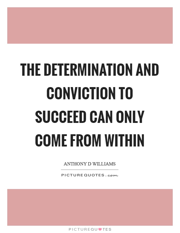The determination and conviction to succeed can only come from within Picture Quote #1