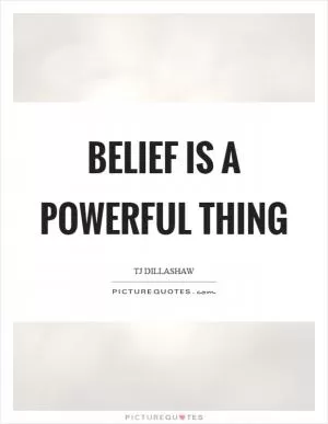 Belief is a powerful thing Picture Quote #1