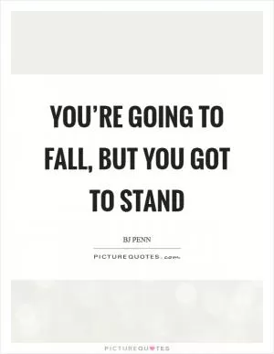 You’re going to fall, but you got to stand Picture Quote #1