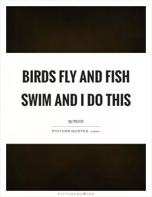 Birds fly and fish swim and I do this Picture Quote #1