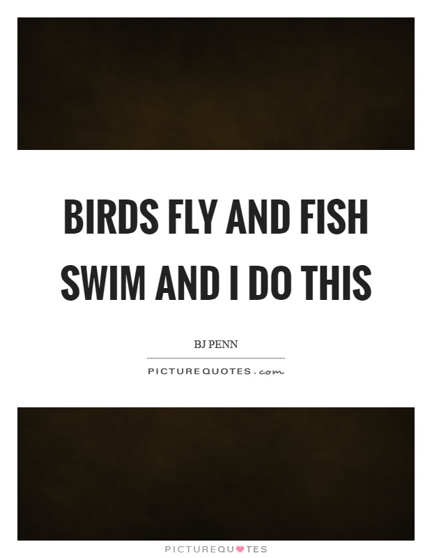 Birds fly and fish swim and I do this Picture Quote #1