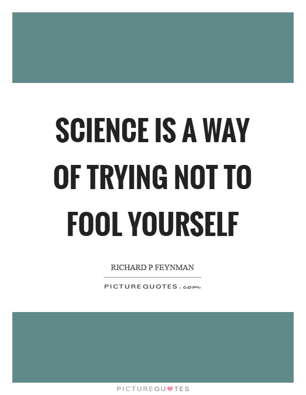 Science is a way of trying not to fool yourself Picture Quote #1