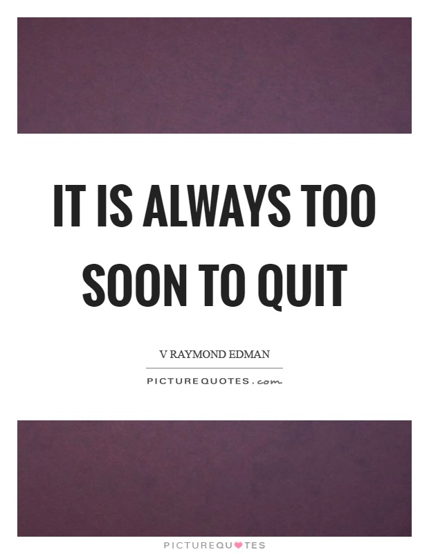 It is always too soon to quit Picture Quote #1