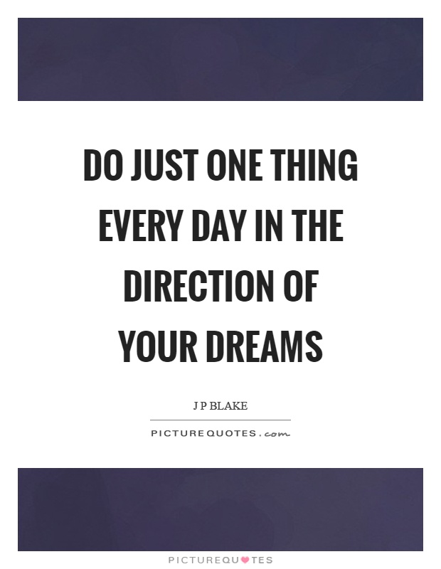 Do just one thing every day in the direction of your dreams Picture Quote #1