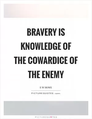 Bravery is knowledge of the cowardice of the enemy Picture Quote #1