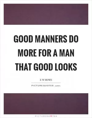 Good manners do more for a man that good looks Picture Quote #1