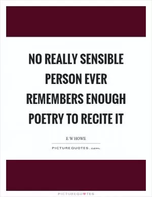 No really sensible person ever remembers enough poetry to recite it Picture Quote #1