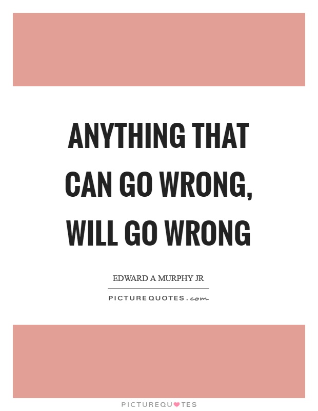 Anything that can go wrong, will go wrong Picture Quote #1