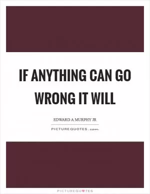 If anything can go wrong it will Picture Quote #1