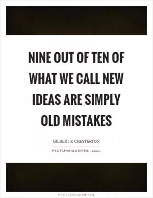 Nine out of ten of what we call new ideas are simply old mistakes Picture Quote #1