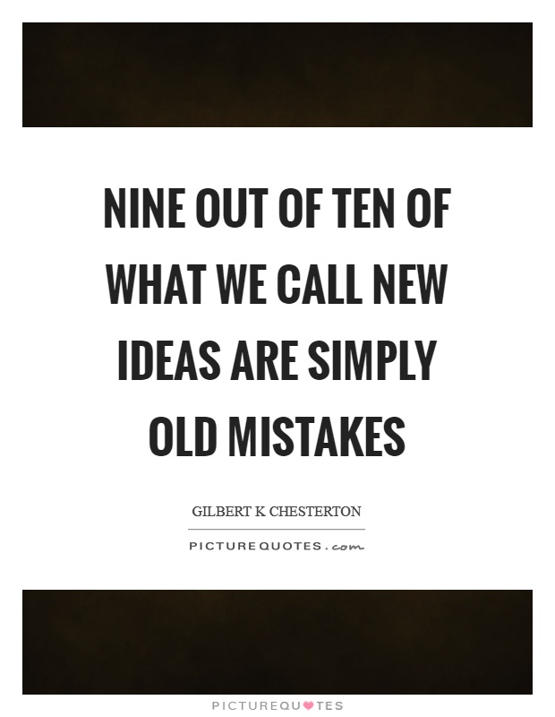 Nine out of ten of what we call new ideas are simply old mistakes Picture Quote #1