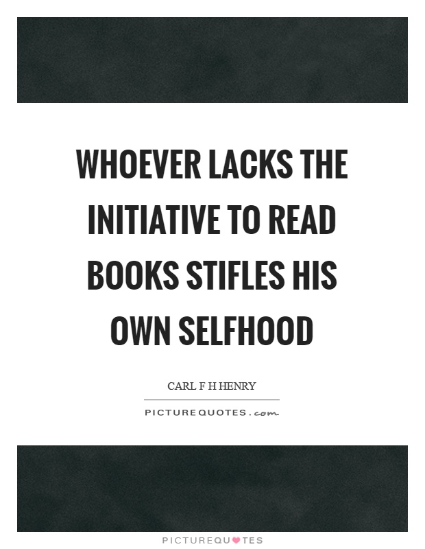 Whoever lacks the initiative to read books stifles his own selfhood Picture Quote #1