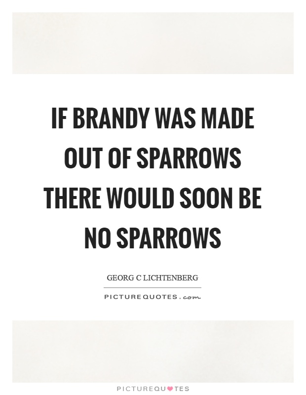 If brandy was made out of sparrows there would soon be no sparrows Picture Quote #1
