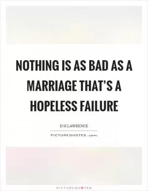 Nothing is as bad as a marriage that’s a hopeless failure Picture Quote #1