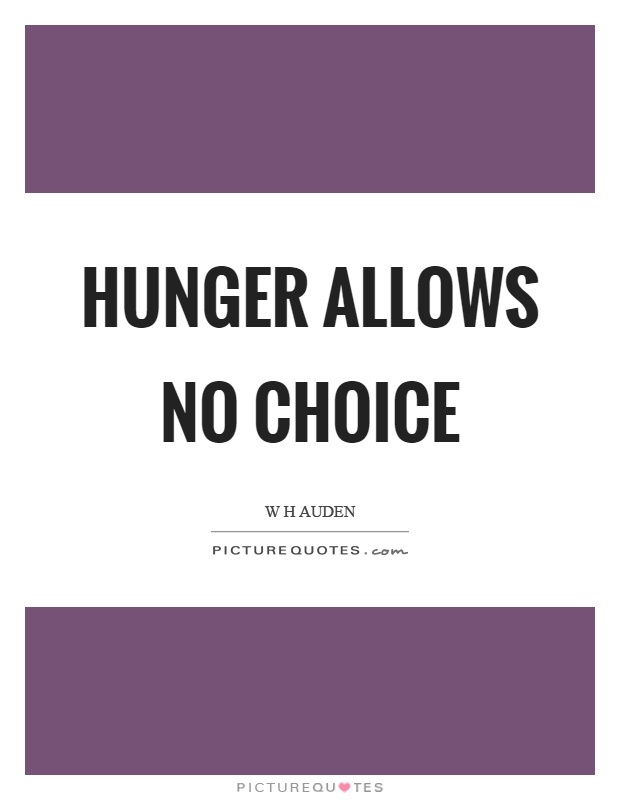 Hunger allows no choice Picture Quote #1