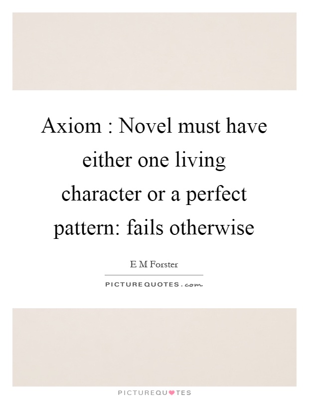 Axiom : Novel must have either one living character or a perfect pattern: fails otherwise Picture Quote #1
