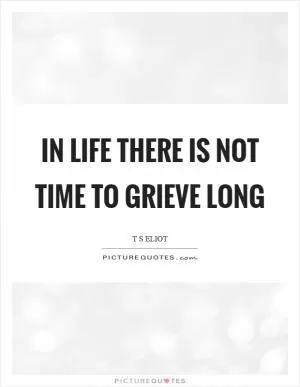 In life there is not time to grieve long Picture Quote #1