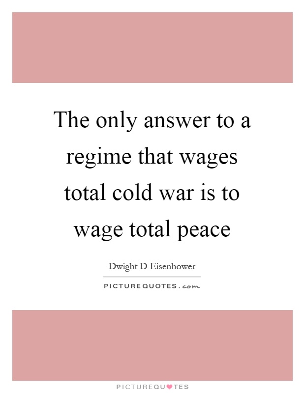 The only answer to a regime that wages total cold war is to wage total peace Picture Quote #1