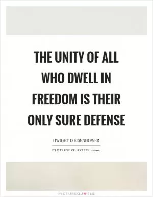 The unity of all who dwell in freedom is their only sure defense Picture Quote #1