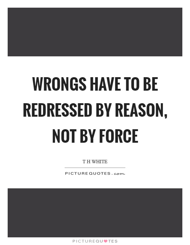 Wrongs have to be redressed by reason, not by force Picture Quote #1