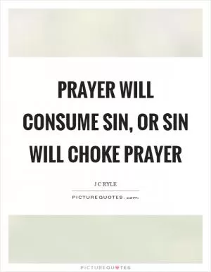 Prayer will consume sin, or sin will choke prayer Picture Quote #1
