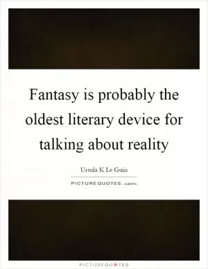 Fantasy is probably the oldest literary device for talking about reality Picture Quote #1