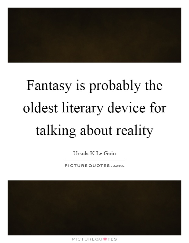 Fantasy is probably the oldest literary device for talking about reality Picture Quote #1