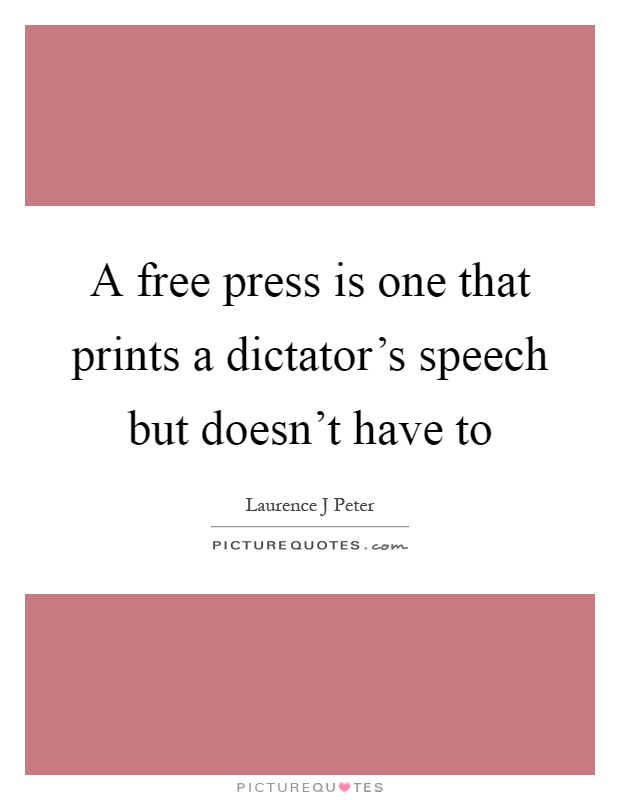 A free press is one that prints a dictator's speech but doesn't have to Picture Quote #1