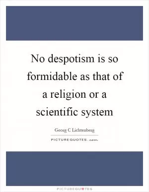 No despotism is so formidable as that of a religion or a scientific system Picture Quote #1