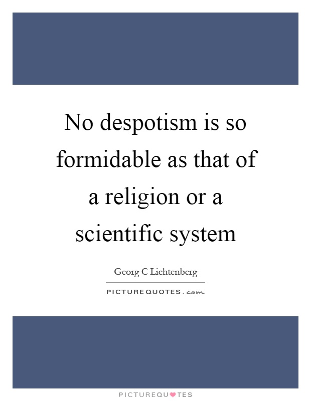 No despotism is so formidable as that of a religion or a scientific system Picture Quote #1