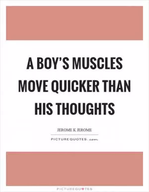 A boy’s muscles move quicker than his thoughts Picture Quote #1