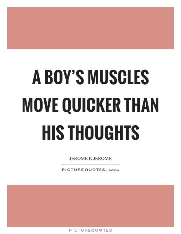 A boy's muscles move quicker than his thoughts Picture Quote #1