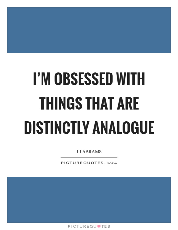 I'm obsessed with things that are distinctly analogue Picture Quote #1