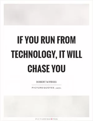 If you run from technology, it will chase you Picture Quote #1