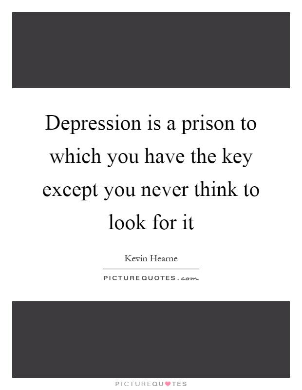 Depression is a prison to which you have the key except you never think to look for it Picture Quote #1