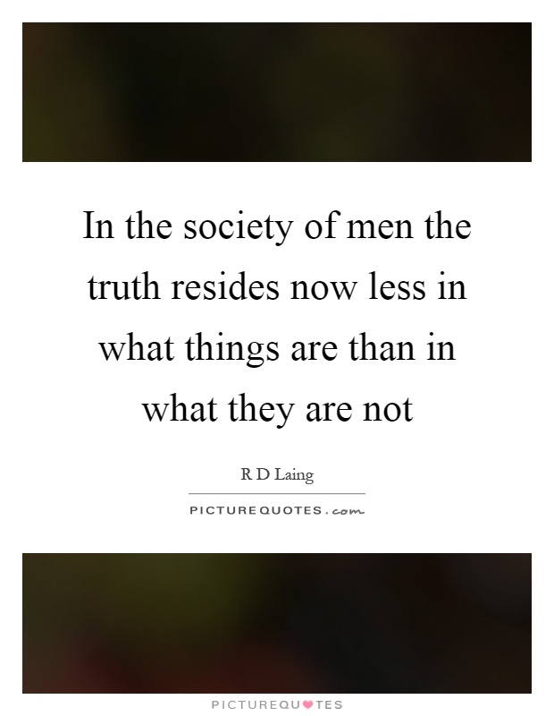 In the society of men the truth resides now less in what things are than in what they are not Picture Quote #1