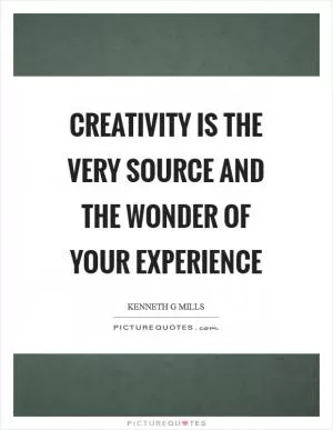 Creativity is the very source and the wonder of your experience Picture Quote #1