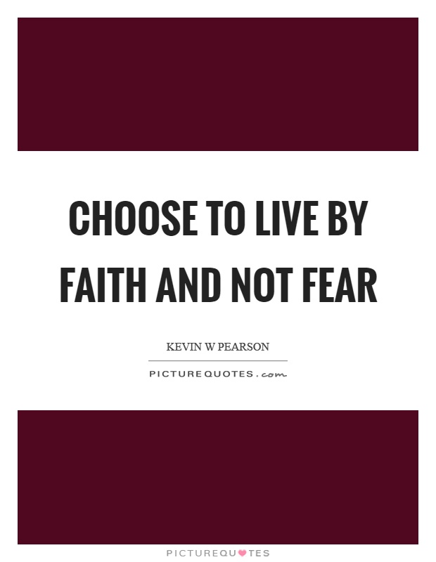 Choose to live by faith and not fear Picture Quote #1