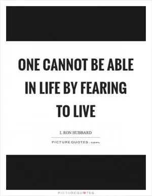 One cannot be able in life by fearing to live Picture Quote #1