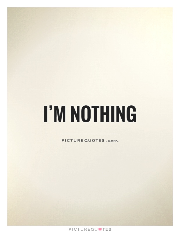 I'm nothing Picture Quote #1