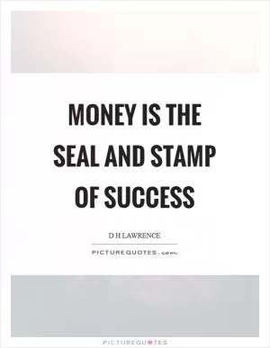 Money is the seal and stamp of success Picture Quote #1