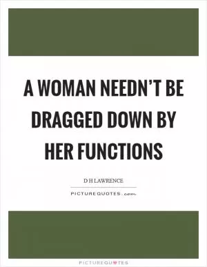 A woman needn’t be dragged down by her functions Picture Quote #1