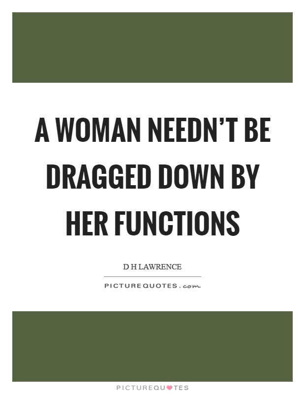 A woman needn't be dragged down by her functions Picture Quote #1