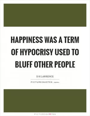 Happiness was a term of hypocrisy used to bluff other people Picture Quote #1