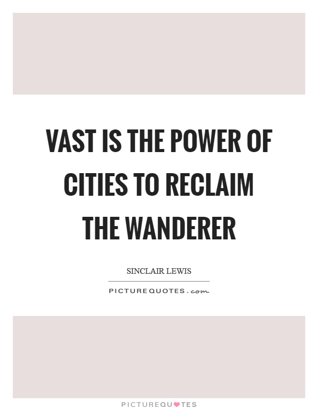 Vast is the power of cities to reclaim the wanderer Picture Quote #1